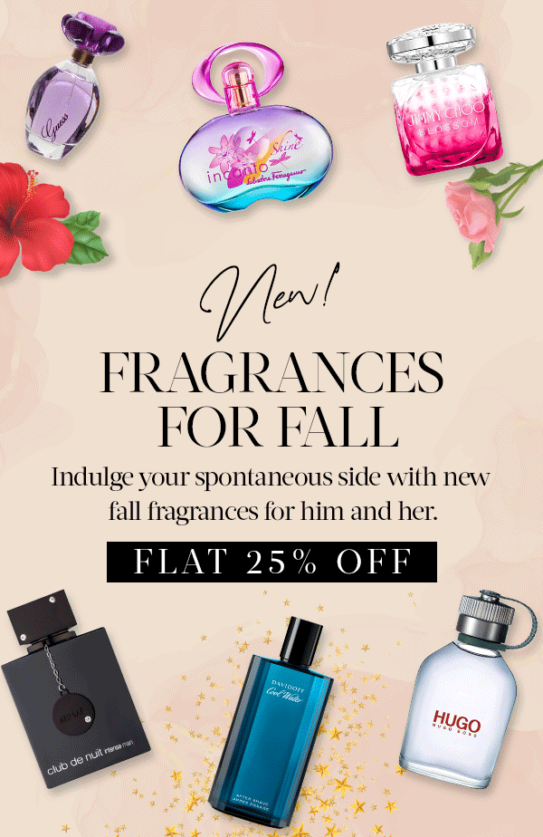  FRAGRANCES FOR FALL Indulge your spontaneous side with new fall fragrances for him and her. N PRI 